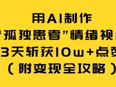 用AI制作“孤独患者”情绪视频，3天斩获10W+点赞（附变现全攻略）
