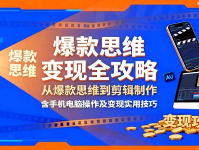 影视解说变现全攻略：从爆款思维到剪辑制作，含手机电脑操作及变现实用技巧