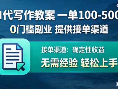 AI代写作教案，一单100-500+，提供接单渠道，0门槛副业！