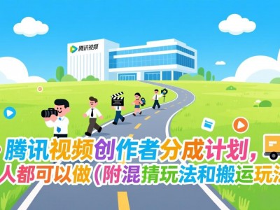 腾讯视频创作者分成计划，人人都可以做（附混剪玩法和搬运玩法）