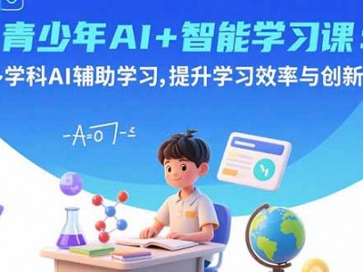 青少年AI+智能学习课：多学科AI辅助学习，提升学习效率与创新能力