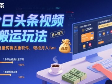 今日头条视频搬运玩法，运用批量剪辑去重软件，轻松月入1w+