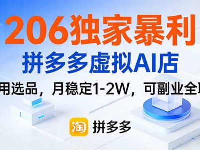 206独家暴利，拼多多虚拟AI店，不用选品，月稳定1-2W，可副业全职！