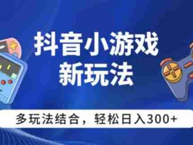 【抖音小游戏新玩法】多玩法结合，日入3张