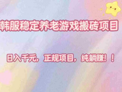 韩服稳定养老游戏搬砖项目，日入千元，正规项目，纯躺赚！