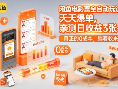 闲鱼电影票全自动玩法，天天爆单，亲测日收益3张+，真正的0成本，躺着收米【揭秘】